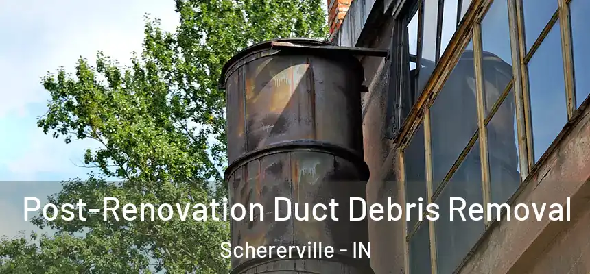 Post-Renovation Duct Debris Removal Schererville - IN